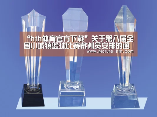 “hth体育官方下载”关于第八届全国小城镇篮球比赛裁判员安排的通知(图3) hth体育官网入口
